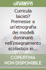 Curricula laicisti? Premesse a un'etnografia dei modelli dominanti nell'insegnamento scolastico in Italia libro