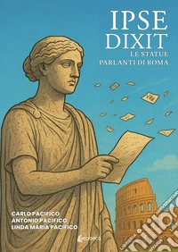 Ipse dixit. Le statue parlanti di Roma libro