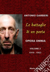 Le battaglie di un poeta. Antonio Gamberi. Opera Omnia. 1919-1953 libro