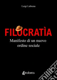 Filocratìa. Manifesto di un nuovo ordine sociale libro
