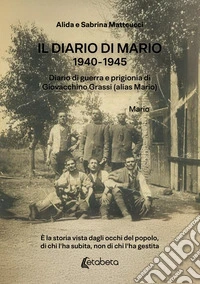 Il diario di Mario 1940-1945. Diario di guerra e prigionia di Giovacchino Grassi (alias Mario) libro