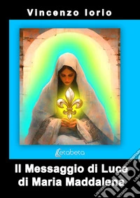 Il messaggio di Luce di Maria Maddalena libro