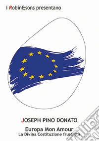 Europa mon amour. La divina Costituzione frustrata libro
