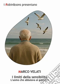 I limiti della sensibilità. L'uomo che abbaiava ai gabbiani libro