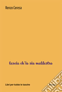 Lascia ch'io sia maldestro libro
