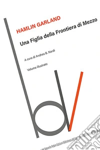 Una figlia della frontiera di mezzo. Ediz. illustrata libro