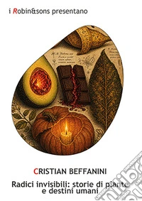 Radici invisibili: storie di piante e destini umani libro