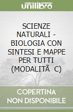 SCIENZE NATURALI - BIOLOGIA CON SINTESI E MAPPE PER TUTTI (MODALITÃ C)
