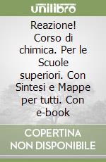 Reazione! Corso di chimica. Per le Scuole superiori. Con Sintesi e Mappe per tutti. Con e-book