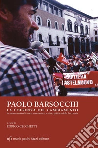 Paolo Barsocchi. La coerenza del cambiamento in mezzo secolo di storia economica, sociale, politica della Lucchesia libro