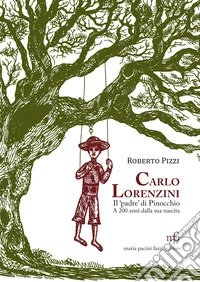 Carlo Lorenzini, il padre di Pinocchio a 200 anni dalla nascita libro