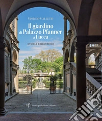 Il giardino di Palazzo Pfanner a Lucca. Storia e restauro libro