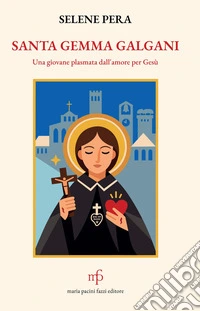 Santa Gemma Galgani. Una giovane plasmata dall'amore per Gesù libro