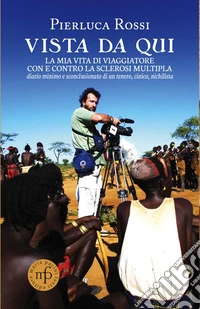 Vista da qui. La mia vita di viaggiatore con e contro la sclerosi multipla libro