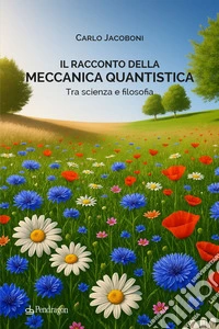 Il racconto della meccanica quantistica. Tra scienza e filosofia libro