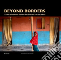 Beyond borders. A human and professional experience of an italian NGO in the Horn of Africa. Ediz. italiana, inglese e francese libro