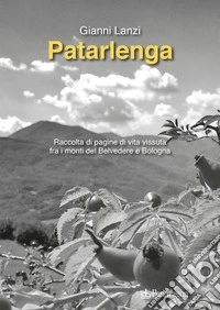 Patarlenga. Raccolta di pagine di vita vissuta fra i monti Belvedere e Bologna libro