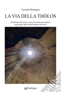 La via della Thòlos. Simbolismo del centro e tracce di architettura dedalica negli Ipogei della Gurfa-Pantheon dei Sicani libro