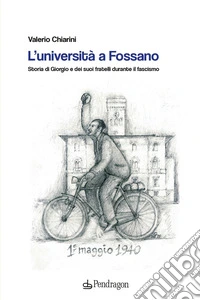 L'università a Fossano. Storia di Giorgio e dei suoi fratelli durante il fascismo libro
