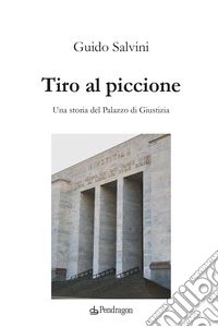 Tiro al piccione. Una storia del Palazzo di Giustizia libro