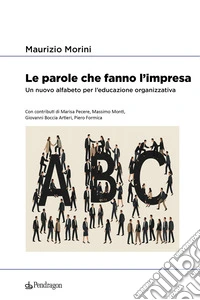 Le parole che fanno l'impresa. Un nuovo alfabeto per l'educazione organizzativa libro