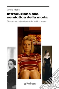 Introduzione alla semiotica della moda. Piccolo manuale dei segni del fashion system libro