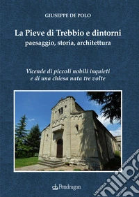 La Pieve di Trebbio e dintorni. Paesaggio, storia, architettura libro