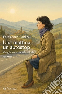 Una mattina, un autostop. Viaggio sulla dorsale d'Italia libro