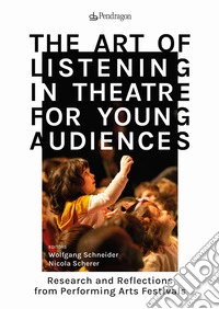 The art of listening in theatre for young audiences. Research and reflections from performing arts festivals libro