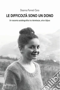 Le difficoltà sono un dono. Un racconto autobiografico tra ristrettezze, arte e bijoux libro