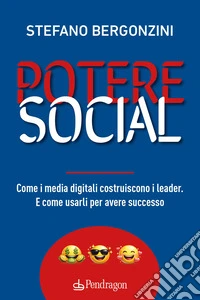 Potere social. Come i media digitali costruiscono i leader. E come usarli per avere successo