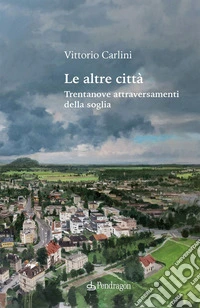 Le altre città. Trentanove attraversamenti della soglia libro