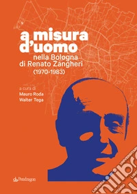 A misura d'uomo. Nella Bologna di Renato Zangheri (1970-1983) libro