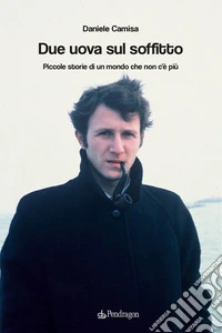Due uova sul soffitto. Piccole storie di un mondo che non c'è più libro