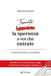Trovate la speranza o voi che entrate. Il carcere tra pena e possibilità libro