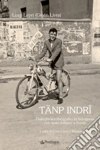 Tänp indrî. Dialoghi autobiografici in bolognese con testo italiano a fronte