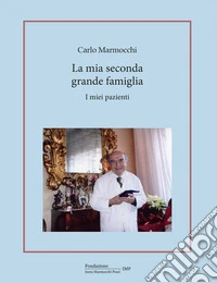 La mia seconda grande famiglia. I miei pazienti. Ediz. a colori
