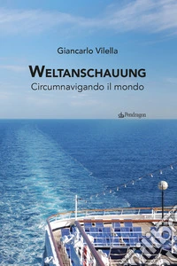 Weltanschauung. Circumnavigando il mondo libro
