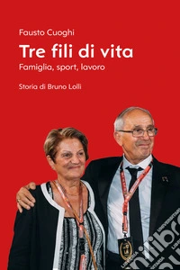 Tre fili di vita. Famiglia, sport, lavoro. Storia di Bruno Lolli libro
