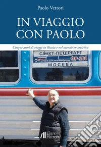 In viaggio con Paolo. Cinque anni di viaggi in Russia e nel mondo ex-sovietico libro