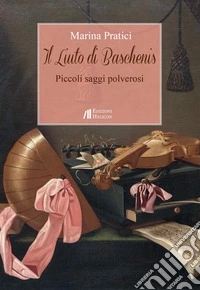Il liuto di Baschenis. Piccoli saggi polverosi libro