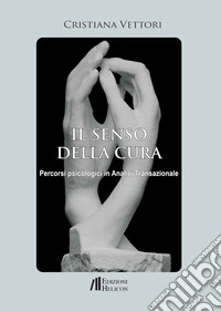 Il senso della cura. Percorsi psicologici in analisi transazionale libro