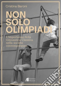 Non solo Olimpiadi. L'importanza della ginnastica classica nella società contemporanea libro