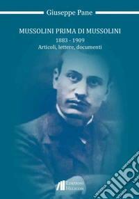 Mussolini prima di Mussolini 1883-1909. Articoli, lettere, documenti libro