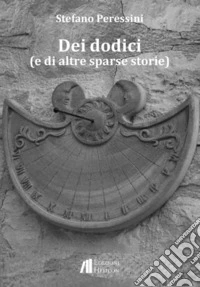 Dei dodici (e di altre sparse storie) libro