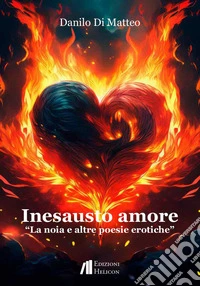 Inesausto amore. La noia e altre poesie erotiche libro