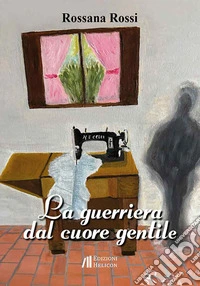 La guerriera dal cuore gentile libro
