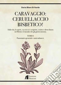 Caravaggio: Ceruellaccio bisbetico!. Vol. 1: Panoramica generale e anni milanesi libro