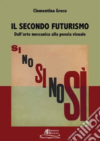 Il secondo Futurismo. Dall'arte meccanica alla poesia visuale libro