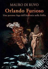 Orlando furioso. Una perenne fuga dell'armonia nella follia libro